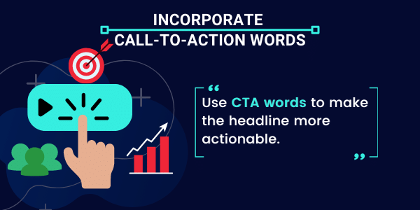 Incorporate Call-To-Action Words - Use CTA words to make the headline more actionable
