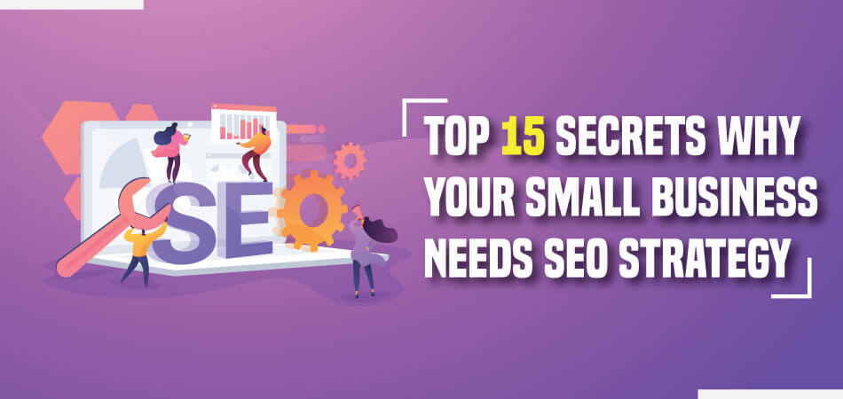 Top 15 Secrets Why Your Small Business Needs SEO Strategy
